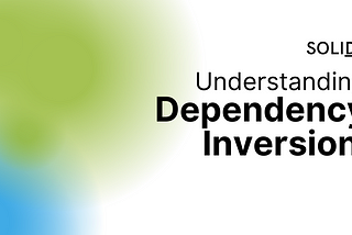 Understanding SOLID: Dependency Inversion Principle