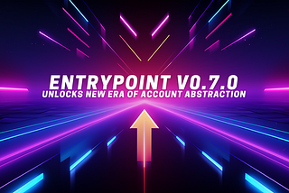 Entrypoint v0.7.0: The New Era of Account Abstraction