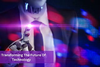 AI Transforming The Future Of Technology
