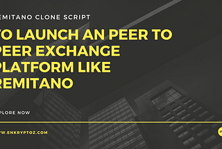 Remitano Clone Script — to Launch a Peer to Peer Exchange Platform like Remitano