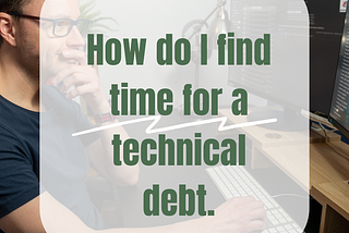 How do I find time for a technical debt