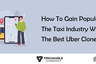 How To Gain Popularity In The Taxi Industry With The Best Uber Clone?