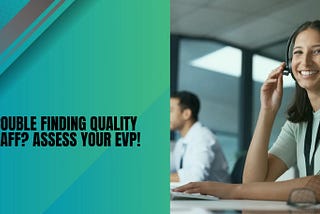 Trouble Finding Quality Staff? Assess Your EVP.