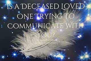 Is a Deceased Loved One Trying to Communicate With You? 5 signs & How to Respond