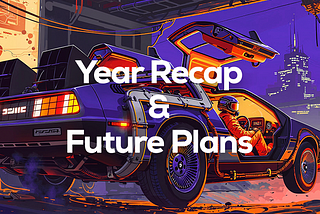 Year Recap & Future Plans