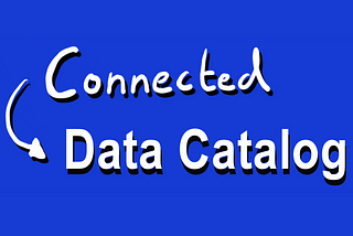Building Your Connected Data Catalog