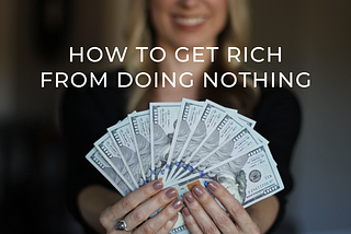 How to get RICH from Doing Nothing