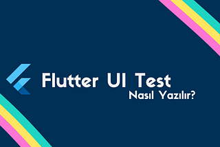 Flutter UI Test Nasıl Yazılır?