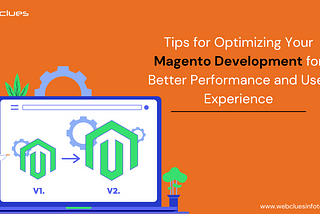 Tips for Optimizing Your Magento Development for Better Performance and User Experience