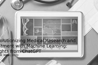 Revolutionizing Medical Research and Treatment with Machine Learning: Insights from ChatGPT