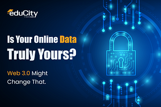Is Your Online Data Truly Yours? Web 3.0 Might Change That!