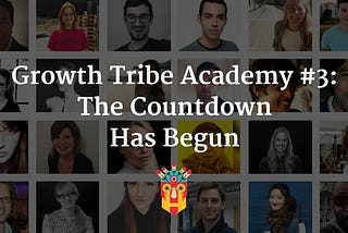 Growth Tribe Academy #3: The Countdown Has Begun