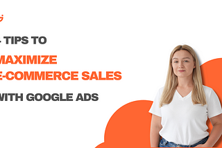 4 Tips to Maximize E-Commerce Sales with Google Ads