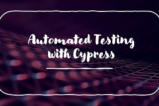 Automated Testing with Cypress