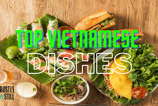 Top Vietnamese Dishes That Will Cling to Your Taste Buds