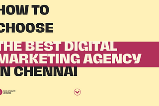 How to Choose the Best Digital Marketing Agency In Chennai