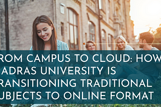 From Campus to Cloud: How Madras University is Transitioning Traditional Subjects to Online Format