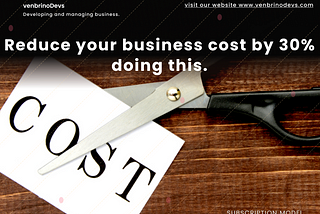 Reduce your business cost by 30% by doing this.