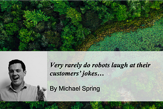 Very rarely do robots laugh at their customers’ jokes…