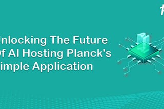 Unlocking the Future of AI Hosting: Planck’s Simple Application