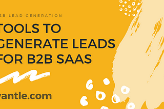 What tools do you need to generate leads for a B2B SaaS company?