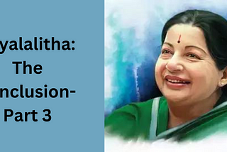Jayalalitha: The conclusion-Part 3