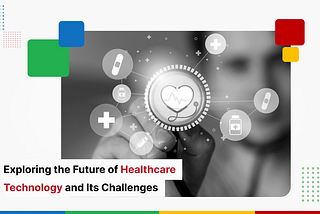 Exploring the Future of Healthcare Technology and Its Challenges