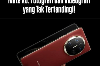 Momen Sempurna dengan HUAWEI Mate X6: Fotografi dan Videografi yang Tak Tertandingi!