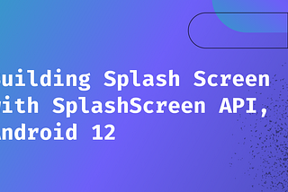 Explore SplashScreen API, Android 12, Kotlin