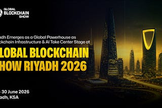Riyadh Emerges as a Global Powerhouse as Blockchain Infrastructure & AI Take Center Stage at Global…