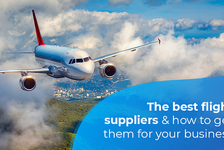 Best Flight Suppliers And How To Get Them For Your Business
