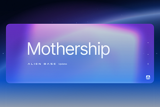 Alien Base Q2 Update: Mothership Dev Diaries