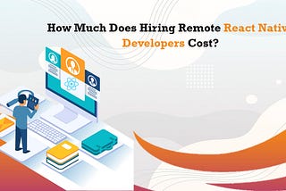 How Much Does Hiring Remote React Native Developers Cost?