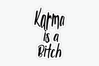 Karma is a bitch