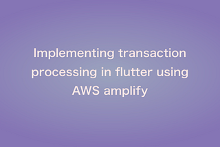Implementing transaction processing in flutter using AWS amplify
