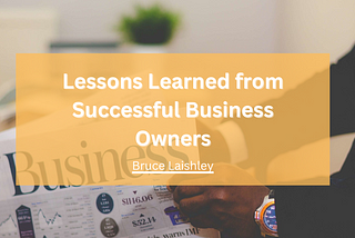 Lessons Learned from Successful Business Owners | Bruce Laishley | Entrepreneurship