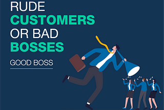 Rude customers or bad bosses: which one makes your workday a nightmare? Part 2 –Good Bosses