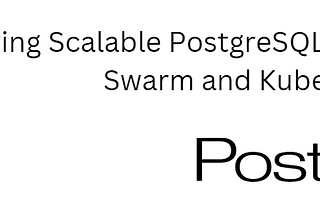 Deploying Scalable PostgreSQL Clusters with Docker Swarm and Kubernetes