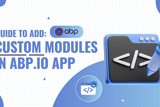 Guide to Add Custom Modules in ABP.IO App