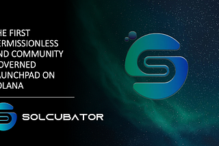 Introducing Solcubator.io — The First Permissionless and Community-Governed Launchpad on Solana