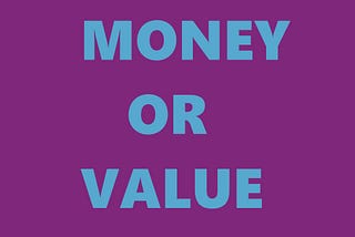 IS IT ABOUT MONEY OR VALUE?