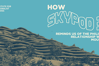 How Skypod 3.0 Reminds Us of the Philippines’ Relationship With its Mountains