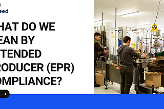 What Do We Mean By Extended Producer Responsibility (EPR) Compliance?