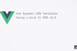Vue Dynamic CSS Variables Using v-bind In CSS v3.2 cover photo JS Now (jsnow.io)