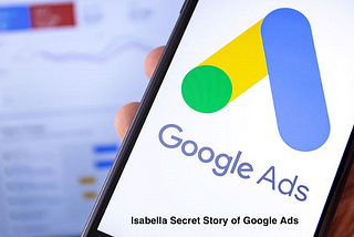 Isabella Secret Story of Google Ads