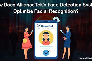 How Does AllianceTek’s Face Detection System Optimize Facial Recognition?