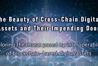 The Beauty of Cross-Chain Digital Assets and Their Impending Doom