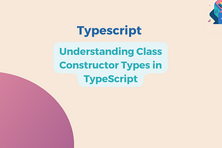 Understanding Class Constructor Types in TypeScript