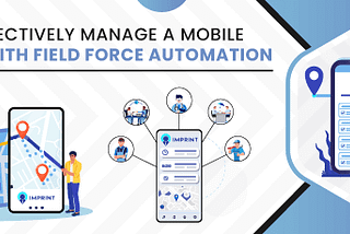 How To Effectively Manage A Mobile Workforce With Field Force Automation