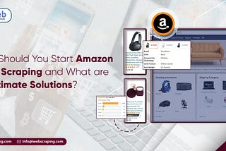 Why Should You Start Amazon Data Scraping and What are its Ultimate Solutions?